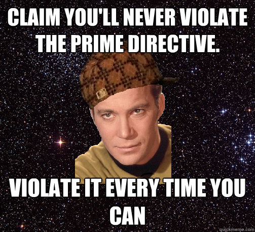 Claim you'll never violate the Prime Directive. Violate it every time you can  