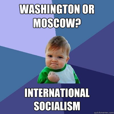 Washington or Moscow? International socialism  Success Kid