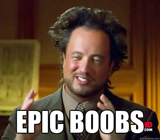 Epic boobs
 - Epic boobs
  Ancient Aliens