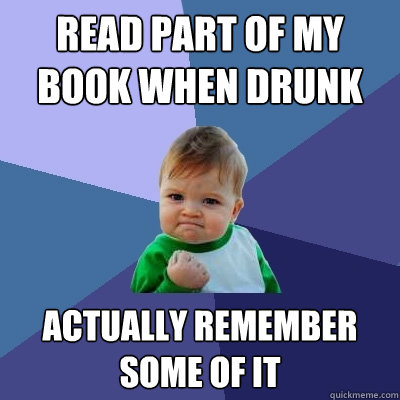 Read part of my book when drunk Actually remember some of it  Success Kid