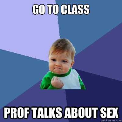 Go to class Prof talks about sex  Success Kid