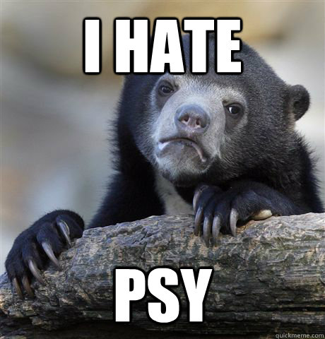 I hate  psy  Confession Bear