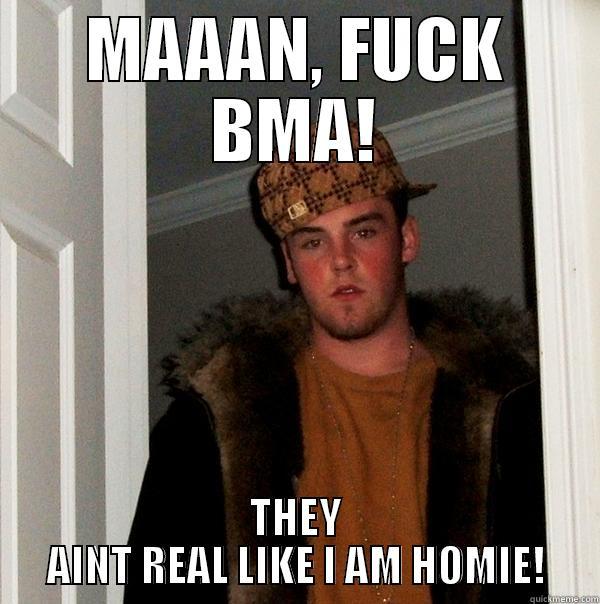 poop balls - MAAAN, FUCK BMA! THEY AINT REAL LIKE I AM HOMIE! Scumbag Steve