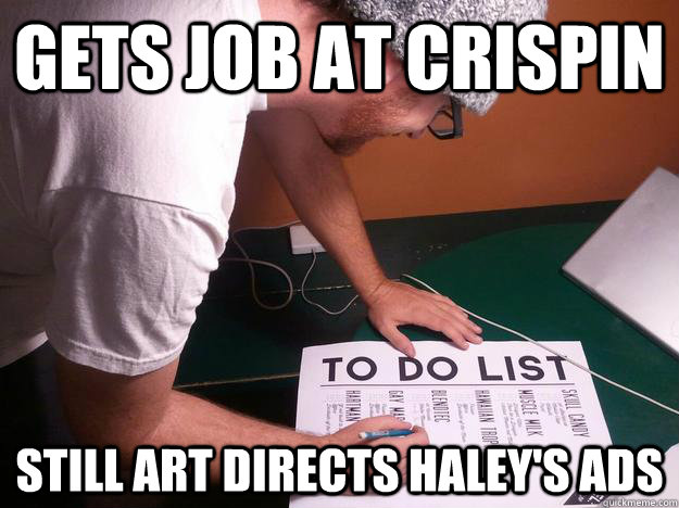 Gets job at crispin Still art directs Haley's ads  