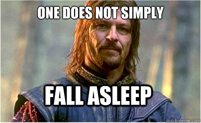 One does not simply fall asleep  - One does not simply fall asleep   borimir