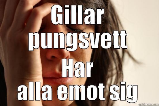 GILLAR PUNGSVETT HAR ALLA EMOT SIG First World Problems