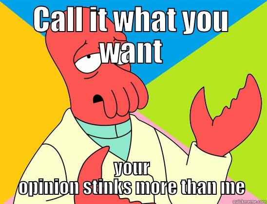 CALL IT WHAT YOU WANT YOUR OPINION STINKS MORE THAN ME Futurama Zoidberg 