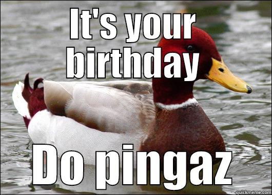 IT'S YOUR BIRTHDAY DO PINGAZ Malicious Advice Mallard