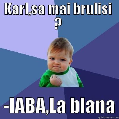 KARL,SA MAI BRULISI ?   -IABA,LA BLANA Success Kid