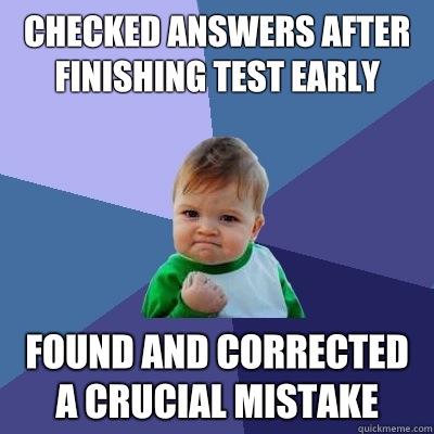 Checked answers after finishing test early Found and corrected a crucial mistake  Success Kid