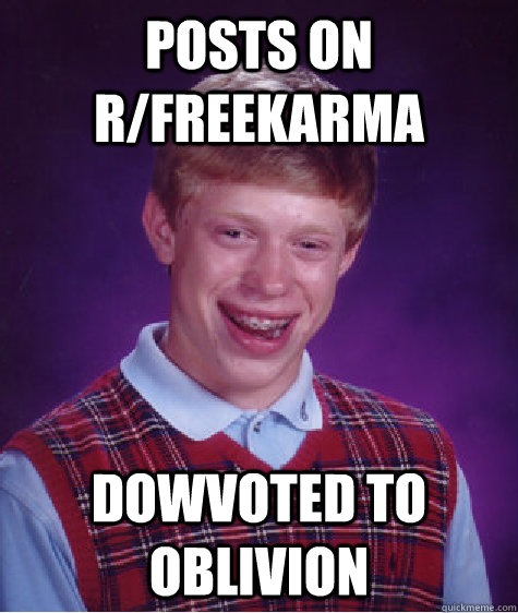 posts on r/freekarma dowvoted to oblivion  Bad Luck Brian