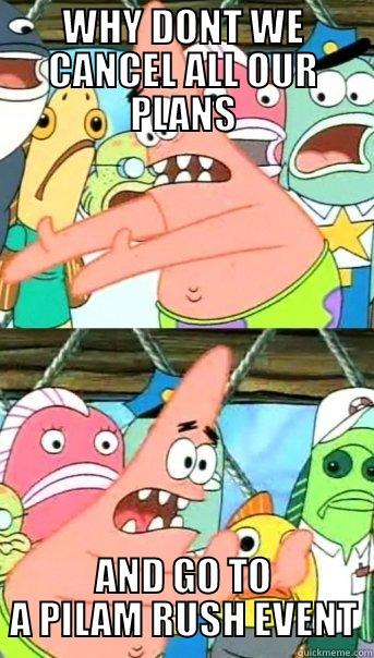 WHY DONT WE CANCEL ALL OUR PLANS AND GO TO A PILAM RUSH EVENT Push it somewhere else Patrick