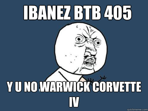 IBANEZ BTB 405 y u no warwick corvette iv  Y U No