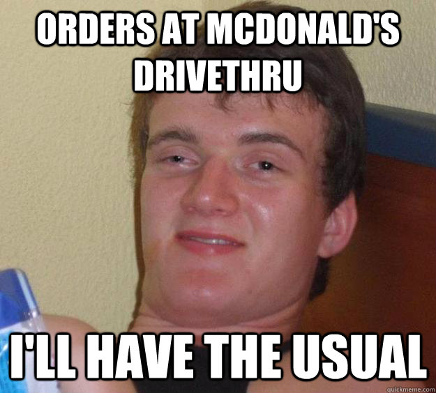 Orders at McDonald's Drivethru I'll have the usual  10 Guy