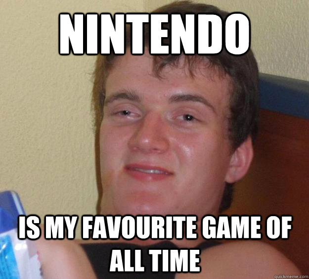 Nintendo Is my favourite game of all time - Nintendo Is my favourite game of all time  10 Guy