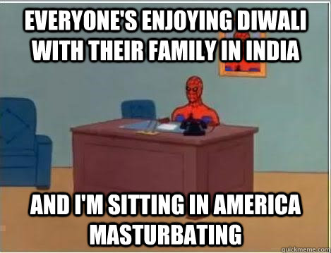 Everyone's enjoying Diwali with their family in India and I'm sitting in America Masturbating  Spiderman Desk