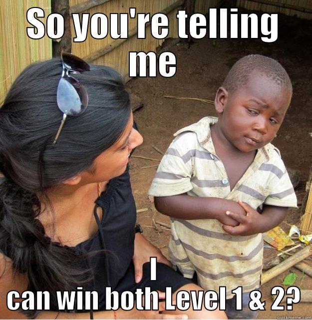 SO YOU'RE TELLING ME I CAN WIN BOTH LEVEL 1 & 2? Skeptical Third World Kid