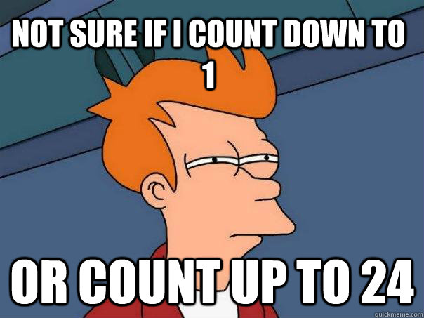 Not sure if I count down to 1 Or count up to 24 - Not sure if I count down to 1 Or count up to 24  Futurama Fry