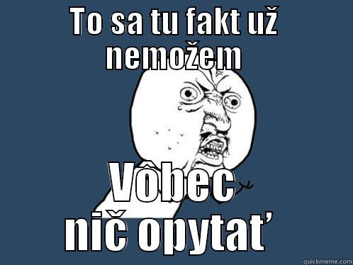 TO SA TU FAKT UŽ NEMOŽEM VÔBEC NIČ OPYTAŤ  Y U No