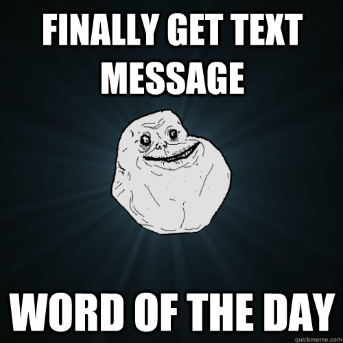 finally get text message word of the day  Forever Alone