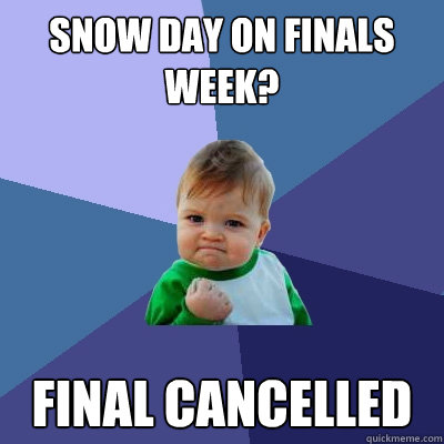 SNOW DAY ON FINALS WEEK? Final cancelled  Success Kid