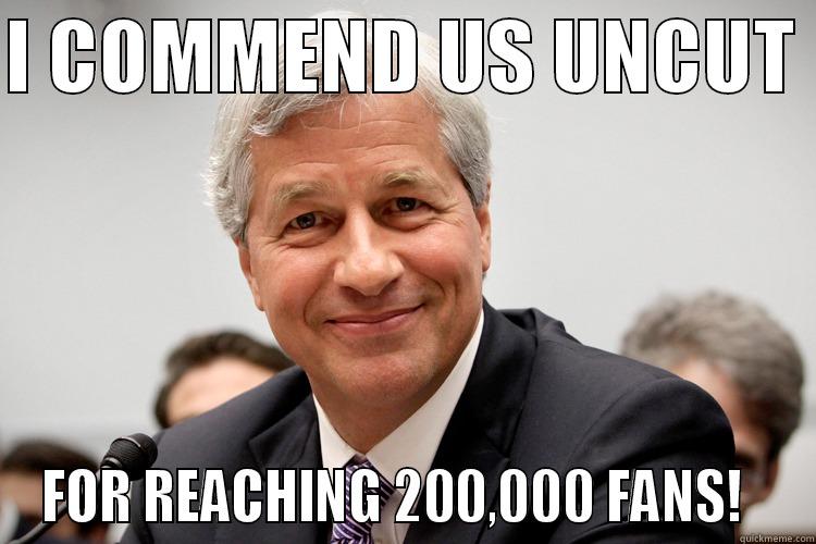 I COMMEND US UNCUT  FOR REACHING 200,000 FANS!   Misc