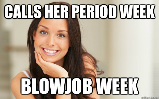 calls her period week blowjob week  Good Girl Gina