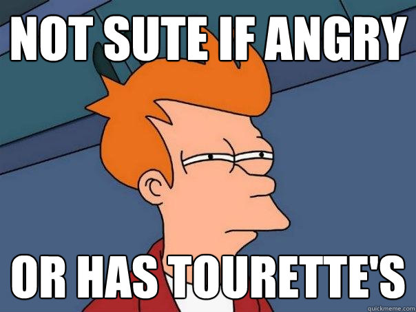 NOT SUTE IF ANGRY OR HAS TOURETTE'S  Futurama Fry