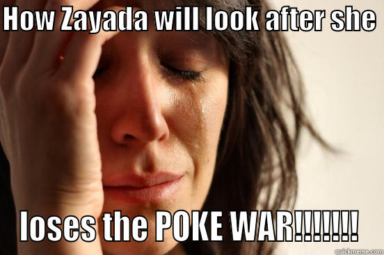 poke war - HOW ZAYADA WILL LOOK AFTER SHE  LOSES THE POKE WAR!!!!!!! First World Problems