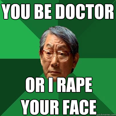 You be doctor or i rape your face  High Expectations Asian Father