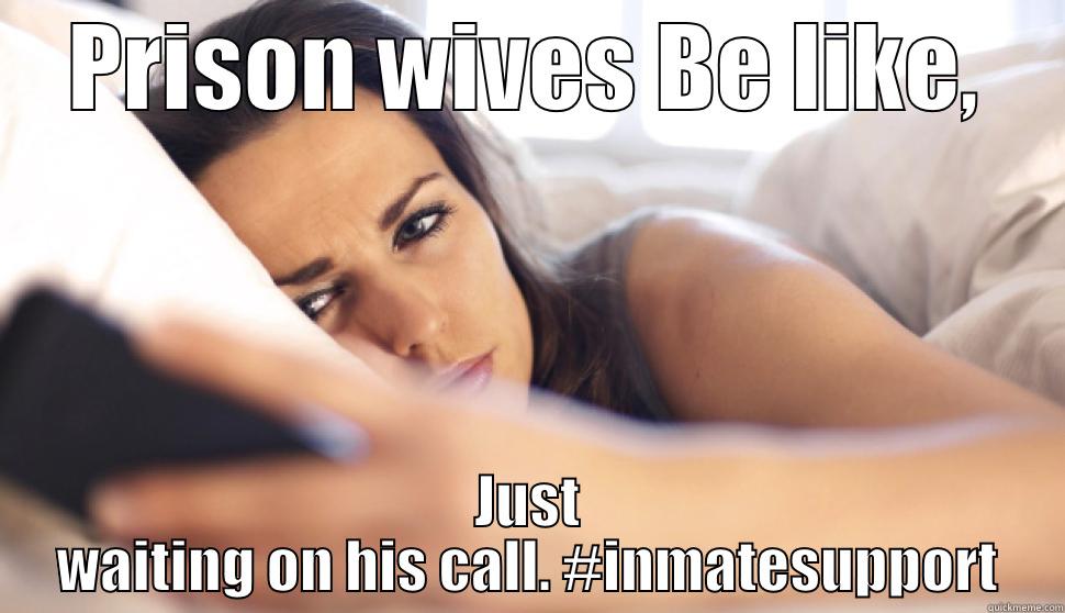 PRISON WIVES BE LIKE, JUST WAITING ON HIS CALL. #INMATESUPPORT Misc