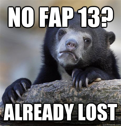 No Fap 13? already lost  Confession Bear