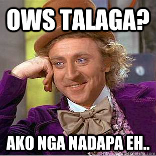 OWS TALAGA? Ako nga nadapa eh.. - OWS TALAGA? Ako nga nadapa eh..  Creepy Wonka