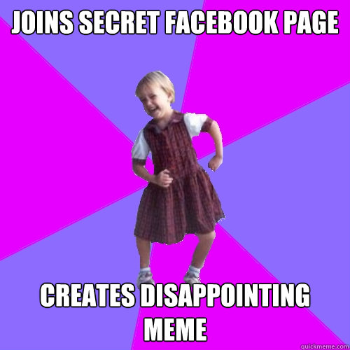 Joins secret facebook page creates disappointing meme - Joins secret facebook page creates disappointing meme  Socially awesome kindergartener