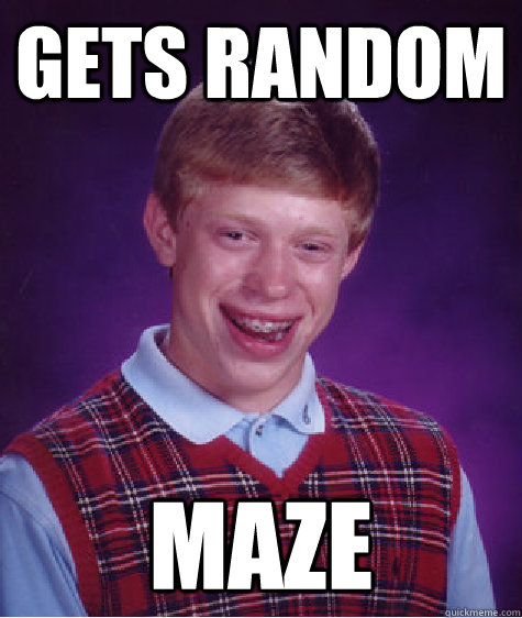 Gets Random maze  Bad Luck Brian