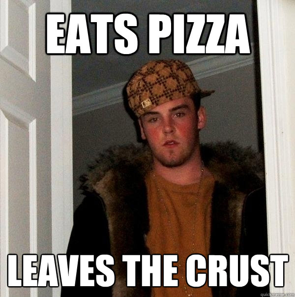 eats pizza leaves the crust  Scumbag Steve