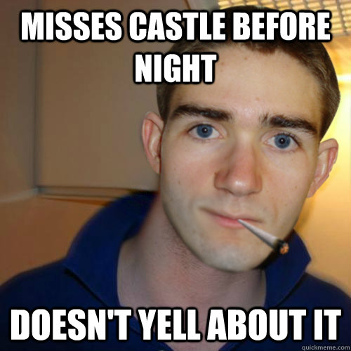 Misses Castle Before Night Doesn't yell about it  Good Guy Runnerguy