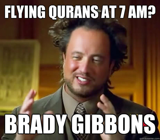 Flying Qurans at 7 am? Brady Gibbons  Ancient Aliens