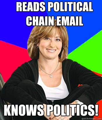 Reads political chain email KNOWS POLITICS!  Sheltering Suburban Mom