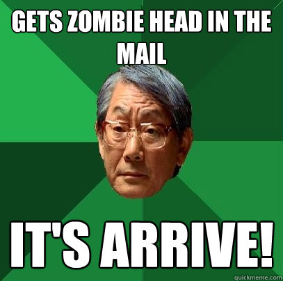 gets zombie head in the mail It's arrive!  High Expectations Asian Father