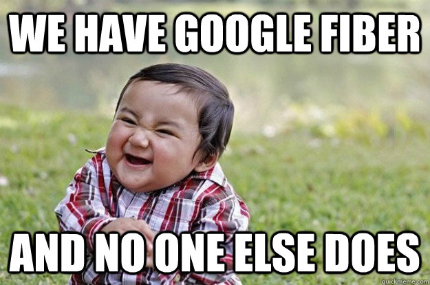 We have Google Fiber And no one else does   