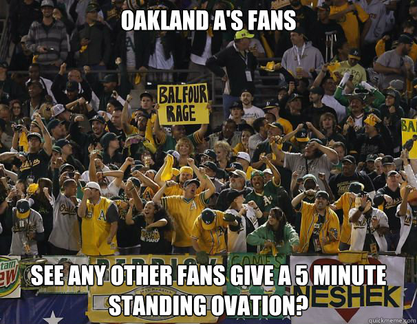 Oakland A's Fans See any other fans give a 5 minute standing ovation? - Oakland A's Fans See any other fans give a 5 minute standing ovation?  Misc