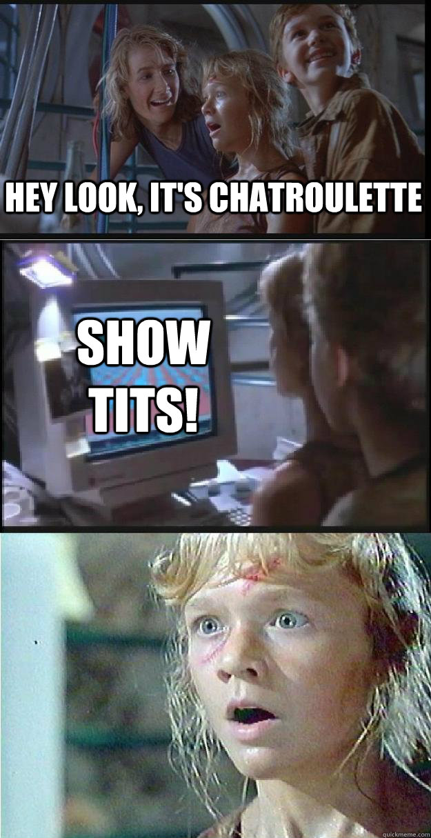 hey look, it's Chatroulette show tits!  Jurassic Park Lex