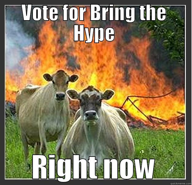 VOTE FOR BRING THE HYPE RIGHT NOW Evil cows