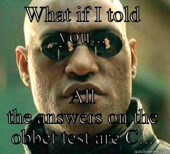 C is for - WHAT IF I TOLD YOU... ALL THE ANSWERS ON THE OBBET TEST ARE C... Matrix Morpheus