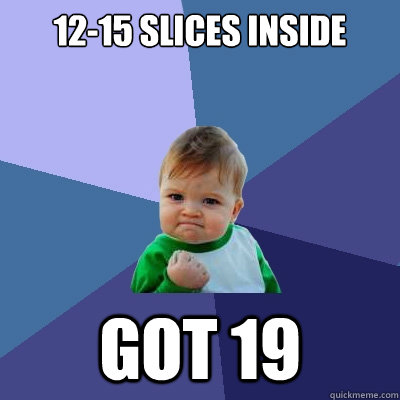 12-15 slices inside got 19  Success Kid