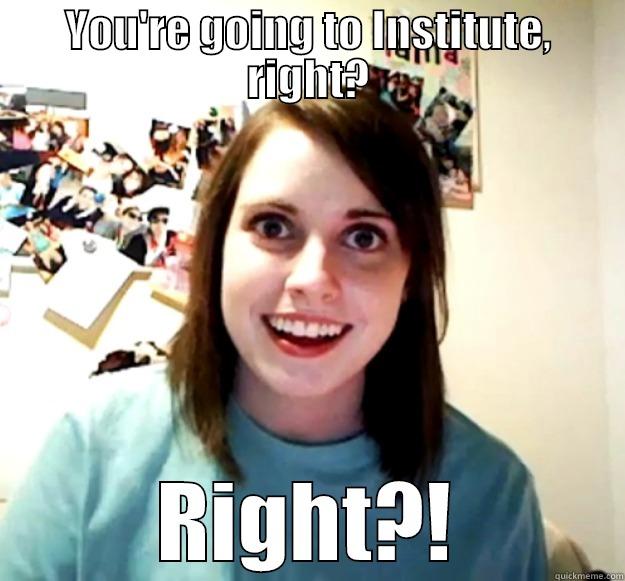 YOU'RE GOING TO INSTITUTE, RIGHT? RIGHT?! Overly Attached Girlfriend