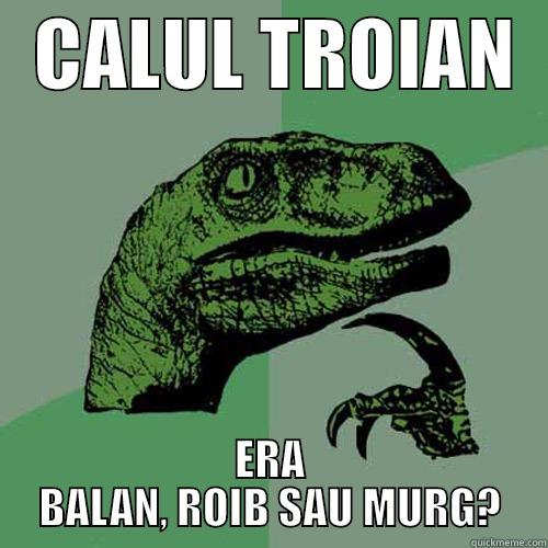   CALUL TROIAN   ERA BALAN, ROIB SAU MURG? Philosoraptor