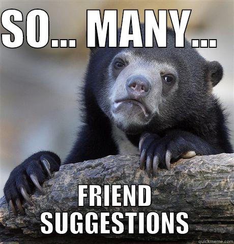 SO... MANY...   FRIEND SUGGESTIONS Confession Bear