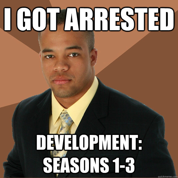 I got arrested Development: seasons 1-3  Successful Black Man